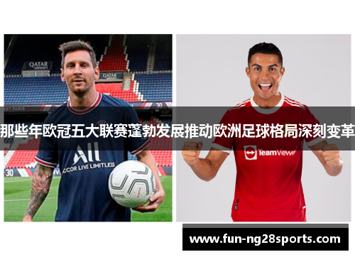 那些年欧冠五大联赛蓬勃发展推动欧洲足球格局深刻变革 那些年欧冠五大联赛蓬勃发展推动欧洲足球格局深刻变革